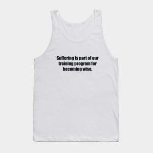 Suffering is part of our training program for becoming wise Tank Top